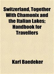 Switzerland, Together With Chamonix and the Italian Lakes; Handbook for Travellers,1153424126,9781153424127