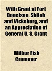 With Grant at Fort Donelson, Shiloh and Vicksburg, and an Appreciation of General U. S. Grant,1154890481,9781154890488