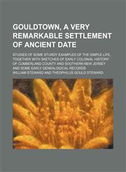 Gouldtown, a Very Remarkable Settlement of Ancient Date; Studies of Some Sturdy Examples of the Simple Life, Together With Sketches of Early Colonial History of Cumberland County and Southern New Jersey and Some Early Genealogical Records,1459097327,9781459097322