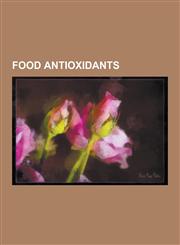 Food Antioxidants Anoxomer, Ascorbyl Palmitate, Ascorbyl Stearate, Betalain, Butylated Hydroxyanisole, Butylated Hydroxytoluene, Calcium,1230569650,9781230569659