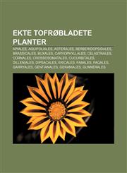 Ekte Tofrobladete Planter Apiales, Aquifoliales, Asterales, Berberidopsidales, Brassicales, Buxales, Caryophyllales, Celastrales, Cornales,1233365827,9781233365821
