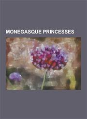 Monegasque Princesses Princesses of Monaco, Grace Kelly, Alice Heine, Princess Charlotte, Duchess of Valentinois, Caroline, Princess of Hano,1230556044,9781230556048