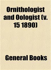 Ornithologist and Oölogist (v. 15 1890),115326420X,9781153264204