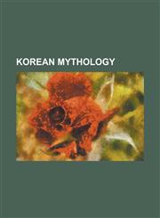 Korean Mythology Arang (Korean Folklore), Battle of Zhuolu, Cheukshin, Chi You, Dangun, Egg Ghost, Gashin Cult, Gunungshin, Gunung Bonp,1156514843,9781156514849