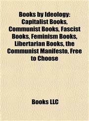 Books by Ideology (Book Guide) Capitalist Books, Communist Books, Fascist Books, Feminism Books, Libertarian Books, the Communist Manifesto,1157783678,9781157783671