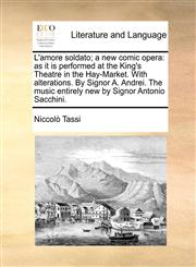 L'amore soldato; a new comic opera as it is performed at the King's Theatre in the Hay-Market. With alterations. By Signor A. Andrei. The music entirely new by Signor Antonio Sacchini.,1170416896,9781170416891