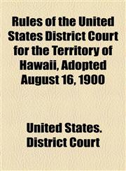 Rules of the United States District Court for the Territory of Hawaii, Adopted August 16, 1900,1154504778,9781154504774