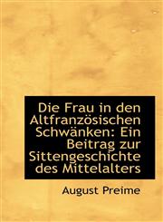 Die Frau in den Altfranzösischen Schwänken Ein Beitrag zur Sittengeschichte des Mittelalters,1110247486,9781110247486