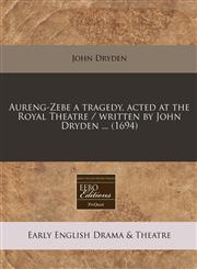 Aureng-Zebe a tragedy, acted at the Royal Theatre / written by John Dryden ... (1694),1240855761,9781240855766