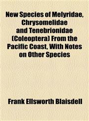 New Species of Melyridae, Chrysomelidae and Tenebrionidae (Coleoptera) From the Pacific Coast, With Notes on Other Species,1154797597,9781154797596
