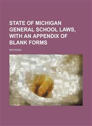 State of Michigan general school laws, with an appendix of blank forms,1130467910,9781130467918
