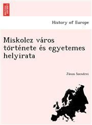 Miskolcz város története és egyetemes helyirata,1249010470,9781249010470