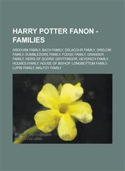 Harry Potter Fanon - Families Ardovini Family, Bach Family, Delacour Family, Drelcin Family, Dumbledore Family, Fudge Family, Granger family, Heirs of Godric Gryffindor, Heydrich Family, Holmes Family, House of Bishop, Longbottom family,1234724979,9781234724979