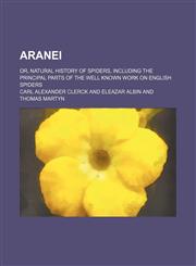 Aranei; or, Natural history of spiders, including the principal parts of the well known work on English spiders,1236597559,9781236597557