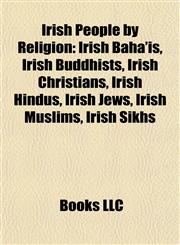 Irish People by Religion Irish Bahá'ís, Irish Buddhists, Irish Christians, Irish Hindus, Irish Jews, Irish Muslims, Irish Sikhs,1157858015,9781157858010