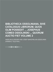 Bibliotheca Ossoliniana, sive Catalogus librorum, quos olim possedit  Josephus comes Ossolinski  quorum auctio fiet Volume 2,1236489756,9781236489753