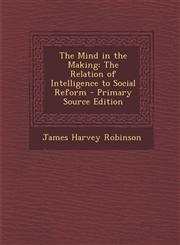 Mind in the Making The Relation of Intelligence to Social Reform,1287399096,9781287399094