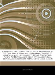 Articles On Superstores, including Meijer, Bigg's, Fred Meyer, H-e-b, Twin Valu, Carrefour, Hypermarket, Comercial Mexicana, Maxi (supermarket), GÃ©ant, Foodworld, Pick 'n Pay Hypermarket, Giant Hypermarket, Real (hypermarket),1244231444,9781244231443