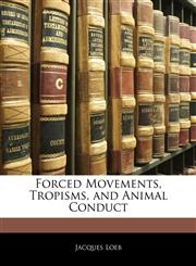 Forced Movements, Tropisms, and Animal Conduct,1141399717,9781141399710