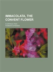 Immacolata, the Convent Flower; A Catholic Tale,1459088115,9781459088115
