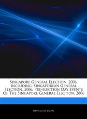 Articles On Singapore General Election, 2006, including Singaporean General Election, 2006, Pre-election Day Events Of The Singapore General Election, 2006,1242911049,9781242911040