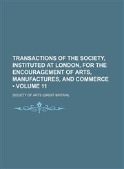 Transactions of the Society, Instituted at London, for the Encouragement of Arts, Manufactures, and Commerce (Volume 11),1150195274,9781150195273