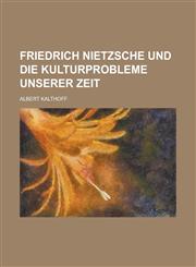 Friedrich Nietzsche Und Die Kulturprobleme Unserer Zeit,1234626543,9781234626549