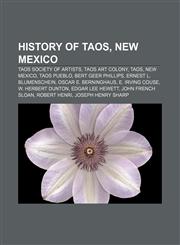 History of Taos, New Mexico Taos Society of Artists, Taos art colony, Taos, New Mexico, Taos Pueblo, Bert Geer Phillips,1155359623,9781155359625