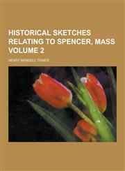 Historical Sketches Relating to Spencer, Mass Volume 2,1230736654,9781230736655
