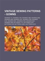 Vintage Sewing Patterns - Gowns Advance 113, Advance 1794, Advance 1986, Advance 2659, Advance 4638, Advance 5341, Advance 5760, Advance 6125, Advance 6547, Advance 8198, Advance 8507, Advance 9290, Butterick 1712, Butterick 2247, Butterick 2479, Butteri,1234689057,9781234689056