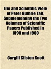 Life and Scientific Work of Peter Guthrie Tait, Supplementing the Two Volumes of Scientific Papers Published in 1898 and 1900,1154985946,9781154985948