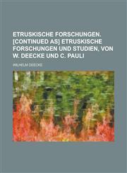 Etruskische Forschungen. [Continued as] Etruskische Forschungen und Studien, von W. Deecke und C. Pauli,123688695X,9781236886958