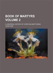 Book of martyrs Volume 2 ; a universal history of Christian martyrdom,1231006900,9781231006900