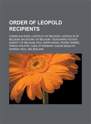 Order of Leopold Recipients Chiang Kai-Shek, Leopold II of Belgium, Leopold III of Belgium, Baudouin I of Belgium, Tsuguharu Foujita,1153735040,9781153735049