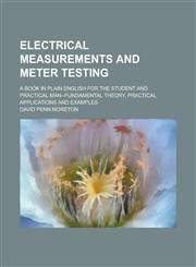Electrical measurements and meter testing; a book in plain English for the student and practical man--fundamental theory, practical applications and examples,1230140751,9781230140759