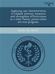 Applying case characteristics to expand outcome measures and strengthen effectiveness in a state family preservation services program.,1244701009,9781244701007