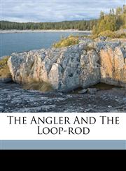 The angler and the loop-rod,1172110441,9781172110445