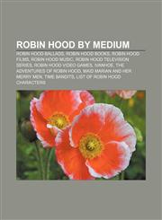 Robin Hood by medium Robin Hood ballads, Robin Hood books, Robin Hood films, Robin Hood music, Robin Hood television series,1157132448,9781157132448