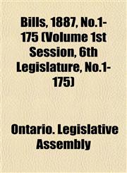Bills, 1887, No.1-175 (Volume 1st Session, 6th Legislature, No.1-175),1153412667,9781153412667
