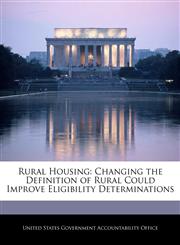 Rural Housing Changing the Definition of Rural Could Improve Eligibility Determinations,1240693206,9781240693207