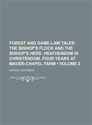 Forest and Game-Law Tales (Volume 2); The Bishop's Flock and the Bishop's Herd. Heathendom in Christendom. Four Years at Maude-Chapel Farm,1154122212,9781154122213