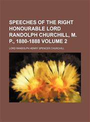 Speeches of the Right Honourable Lord Randolph Churchill, M. P., 1880-1888 Volume 2,1154136264,9781154136265