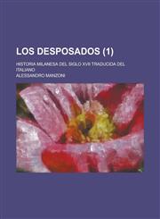 Los Desposados (1); Historia Milanesa del Siglo XVII Traducida del Italiano,1235243532,9781235243530