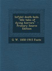 Infidel Death-Beds. Idle Tales of Dying Horrors - Primary Source Edition,1295498200,9781295498208