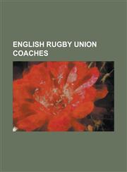 English Rugby Union Coaches Brian Ashton, Clive Woodward, Shaun Edwards, Martin Johnson, Don White, Andy Robinson, Daryl Powell, Joe Lydon,1155619366,9781155619361
