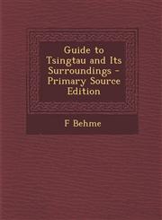 Guide to Tsingtau and Its Surroundings - Primary Source Edition,1294759108,9781294759102
