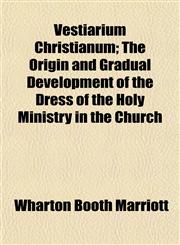 Vestiarium Christianum; The Origin and Gradual Development of the Dress of the Holy Ministry in the Church,1152778455,9781152778450