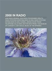 2008 in radio 2008 radio dramas, 2008 radio programme debuts, Radio stations disestablished in 2008, Radio stations established in 2008,115762040X,9781157620402