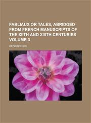 Fabliaux or Tales, Abridged from French Manuscripts of the Xiith and XIIIth Centuries Volume 3,1153894254,9781153894258