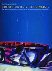 From Hunting to Drinking The Devastating Effects of Alcohol on an Australian Aboriginal Community,0415271517,9780415271516